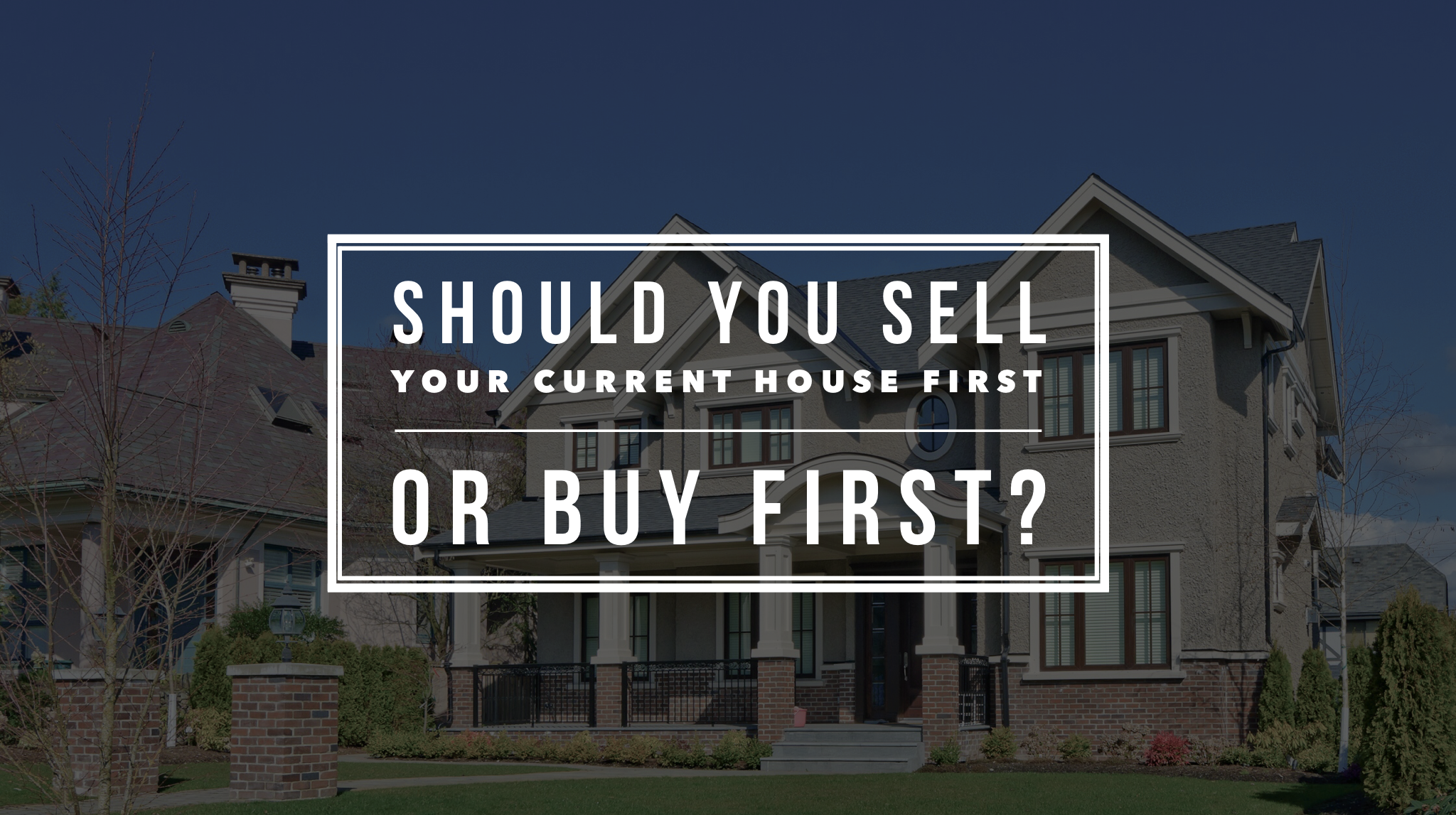 How To Buy A House Before You Sell Yours Should You Sell My Current Home First or Buy First?